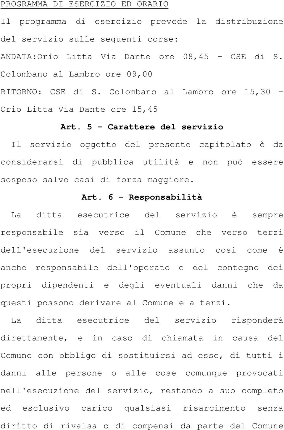 5 Carattere del servizio Il servizio oggetto del presente capitolato è da considerarsi di pubblica utilità e non può essere sospeso salvo casi di forza maggiore. Art.