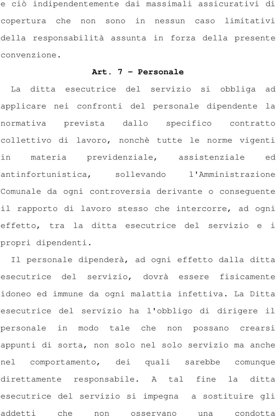 norme vigenti in materia previdenziale, assistenziale ed antinfortunistica, sollevando l'amministrazione Comunale da ogni controversia derivante o conseguente il rapporto di lavoro stesso che