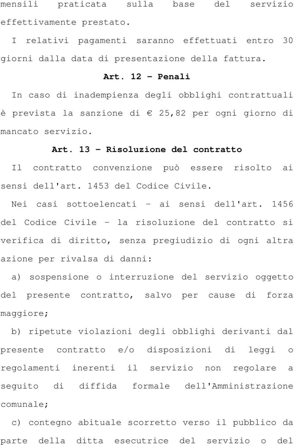 13 - Risoluzione del contratto Il contratto convenzione può essere risolto ai sensi dell'art. 1453 del Codice Civile. Nei casi sottoelencati - ai sensi dell'art.