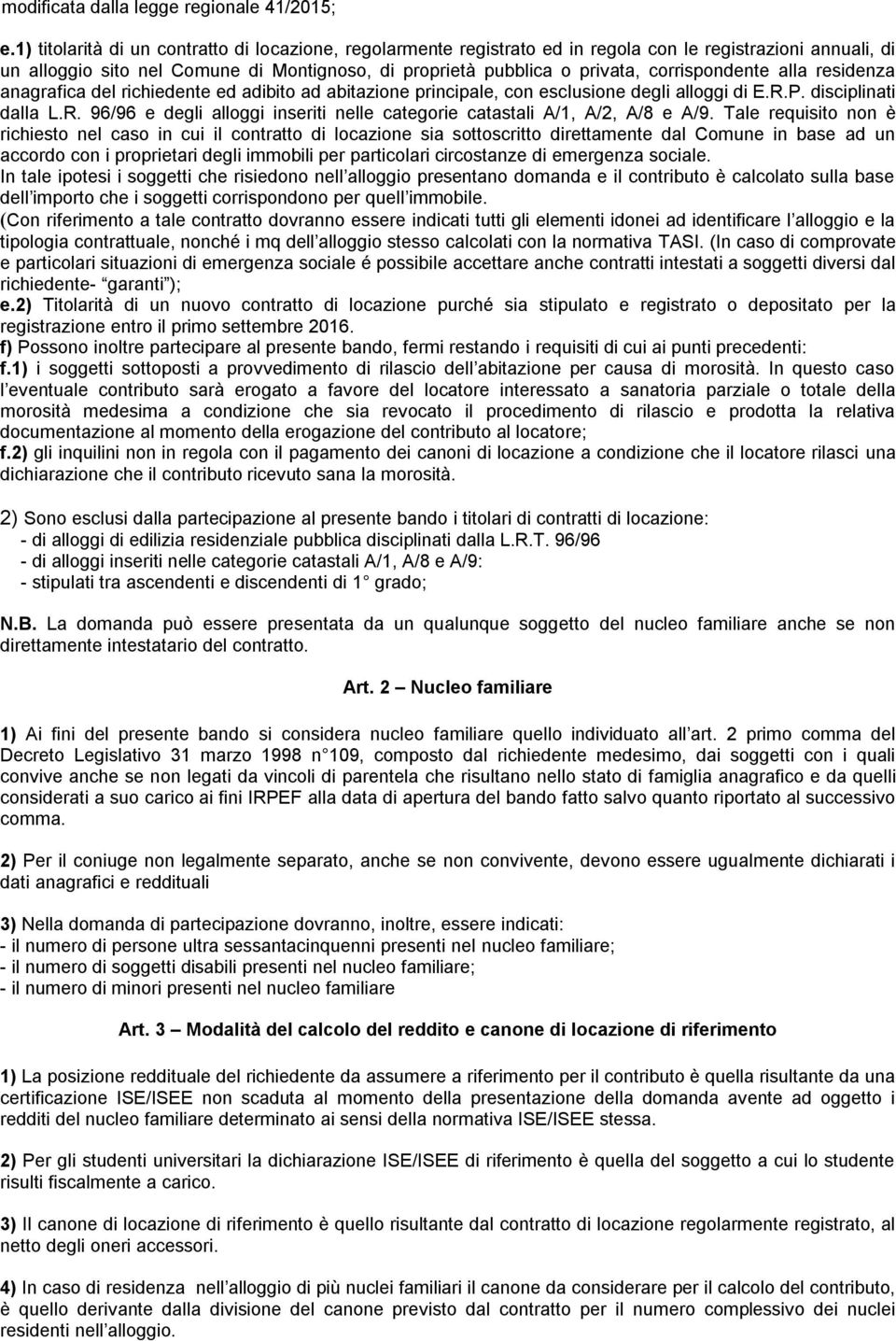 corrispondente alla residenza anagrafica del richiedente ed adibito ad abitazione principale, con esclusione degli alloggi di E.R.