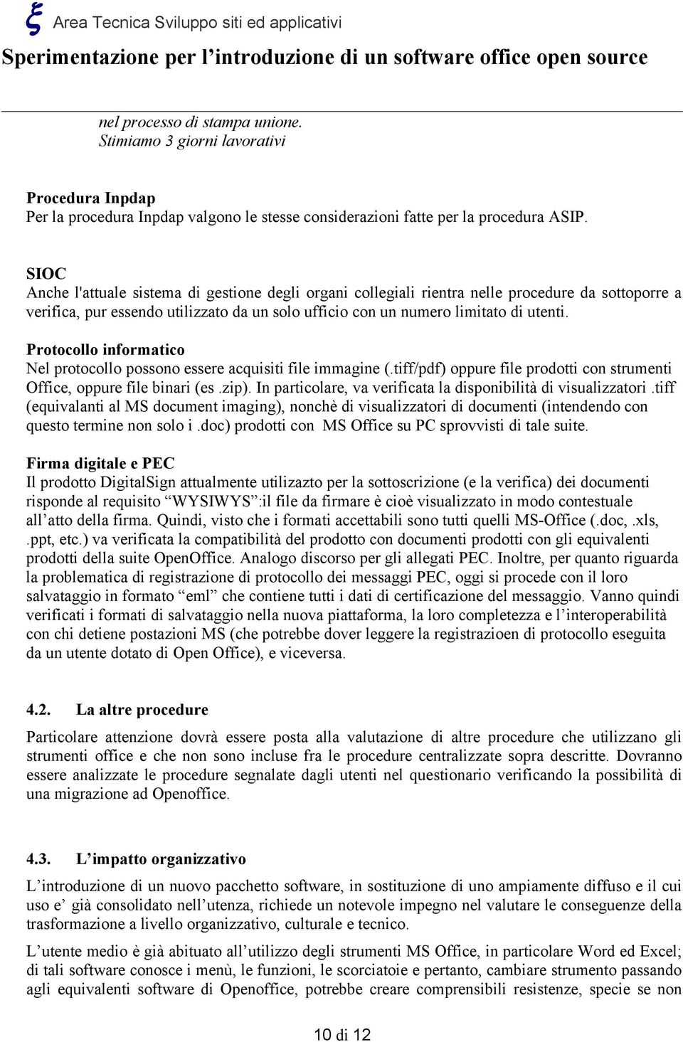 Protocollo informatico Nel protocollo possono essere acquisiti file immagine (.tiff/pdf) oppure file prodotti con strumenti Office, oppure file binari (es.zip).