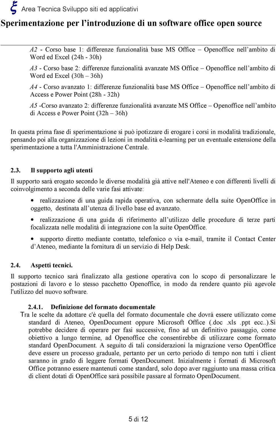 MS Office Openoffice nell ambito di Access e Power Point (32h 36h) In questa prima fase di sperimentazione si può ipotizzare di erogare i corsi in modalità tradizionale, pensando poi alla