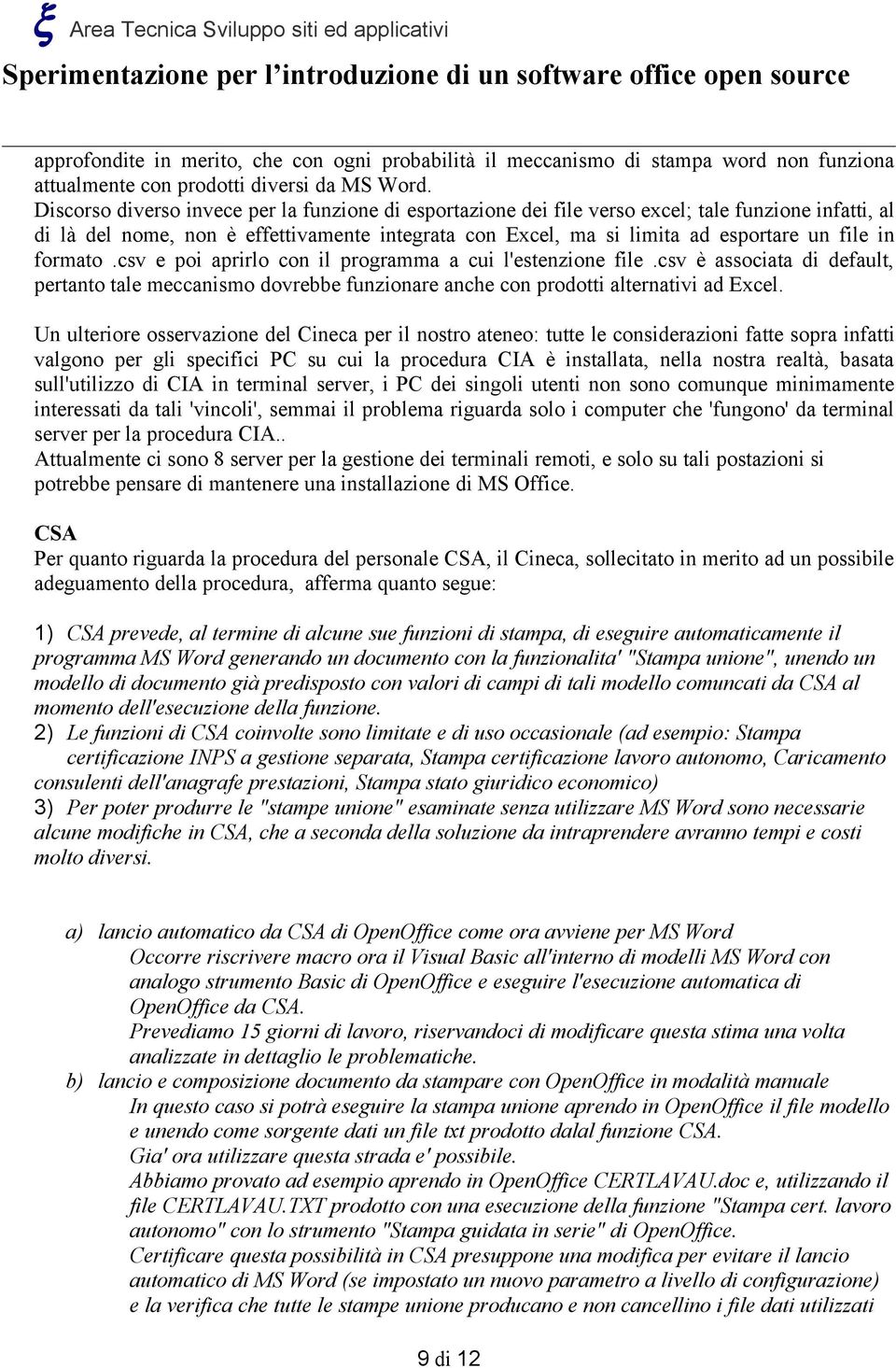 formato.csv e poi aprirlo con il programma a cui l'estenzione file.csv è associata di default, pertanto tale meccanismo dovrebbe funzionare anche con prodotti alternativi ad Excel.