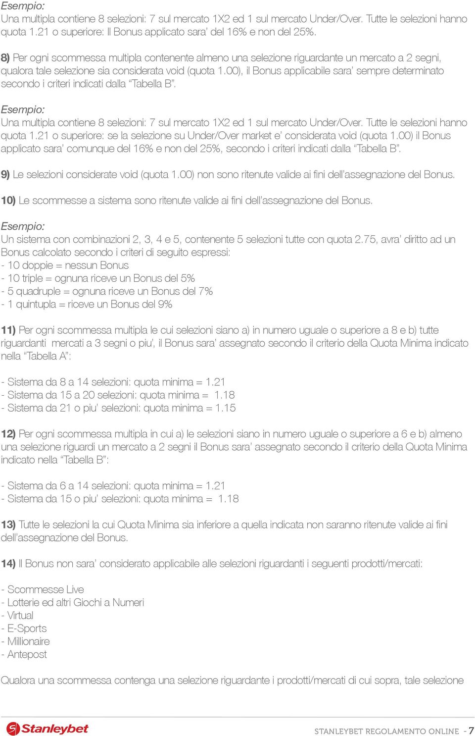 00), il Bonus applicabile sara sempre determinato secondo i criteri indicati dalla Tabella B. Esempio: Una multipla contiene 8 selezioni: 7 sul mercato 1X2 ed 1 sul mercato Under/Over.