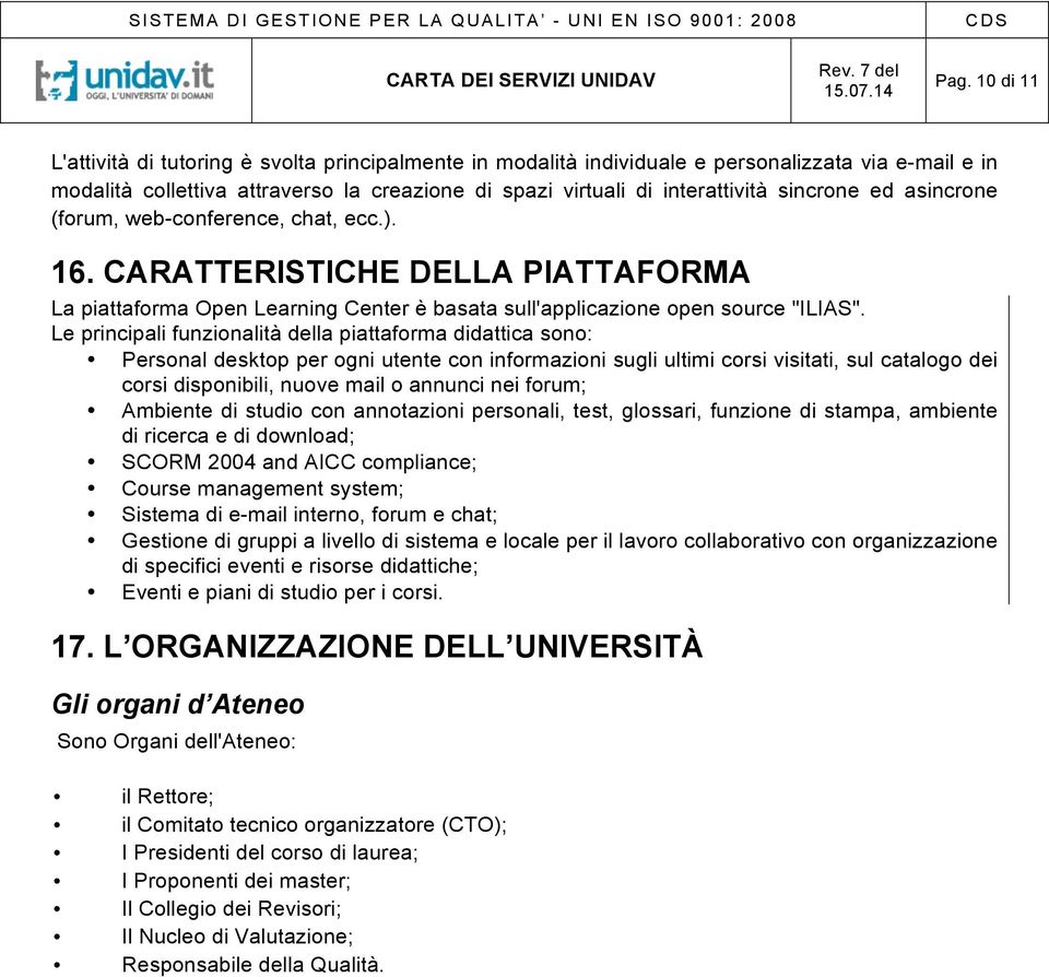 Le principali funzionalità della piattaforma didattica sono: Personal desktop per ogni utente con informazioni sugli ultimi corsi visitati, sul catalogo dei corsi disponibili, nuove mail o annunci