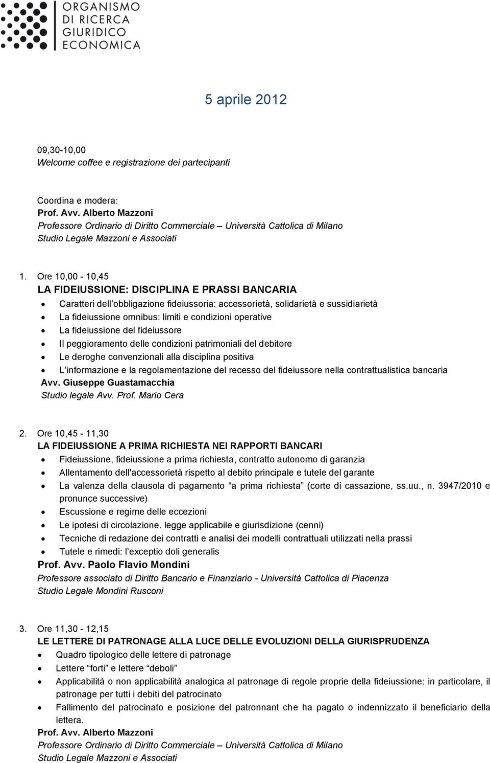 Ore 10,00-10,45 LA FIDEIUSSIONE: DISCIPLINA E PRASSI BANCARIA Caratteri dell obbligazione fideiussoria: accessorietà, solidarietà e sussidiarietà La fideiussione omnibus: limiti e condizioni