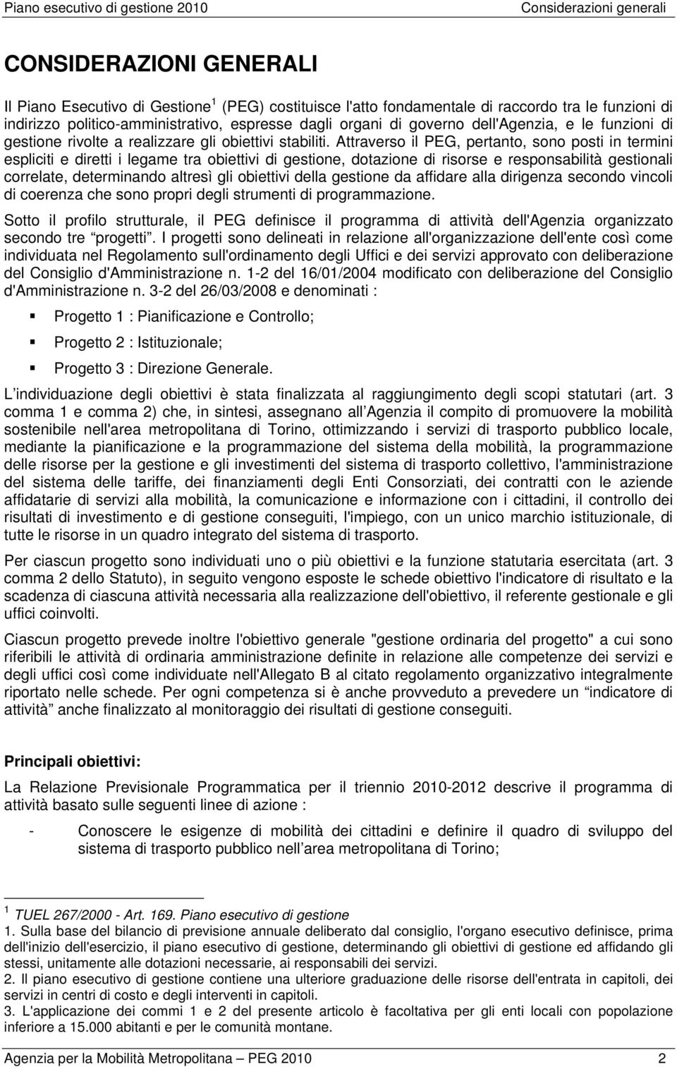 Attraverso il PEG, pertanto, sono posti in termini espliciti e diretti i legame tra obiettivi di gestione, dotazione di risorse e responsabilità gestionali correlate, determinando altresì gli