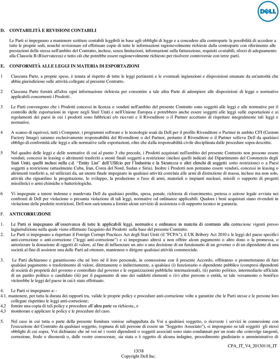 incluse, senza limitazioni, informazioni sulla fatturazione, requisiti contabili, sforzi di adeguamento alla Clausola B (Riservatezza) e tutto ciò che potrebbe essere ragionevolmente richiesto per