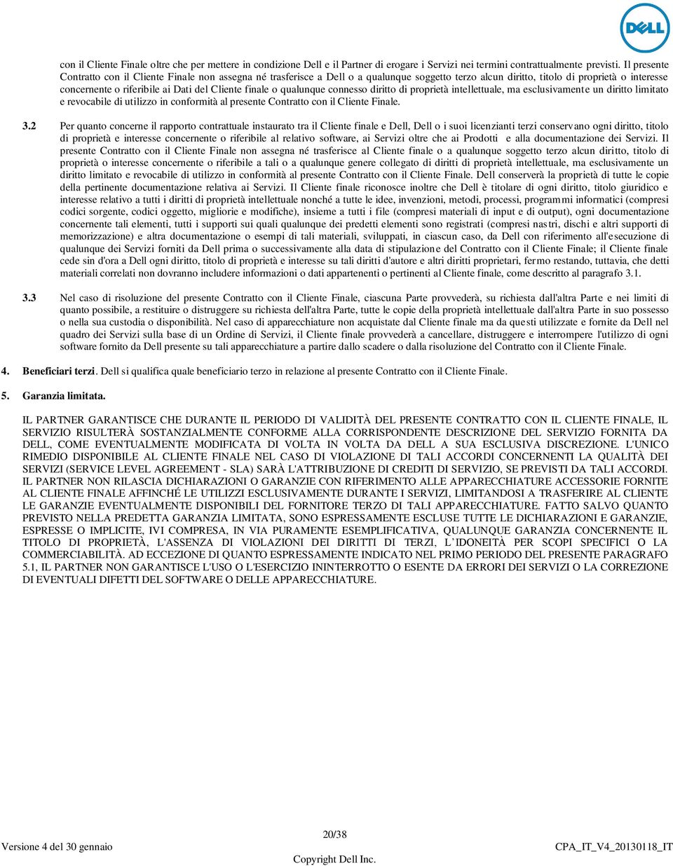 finale o qualunque connesso diritto di proprietà intellettuale, ma esclusivamente un diritto limitato e revocabile di utilizzo in conformità al presente Contratto con il Cliente Finale. 3.