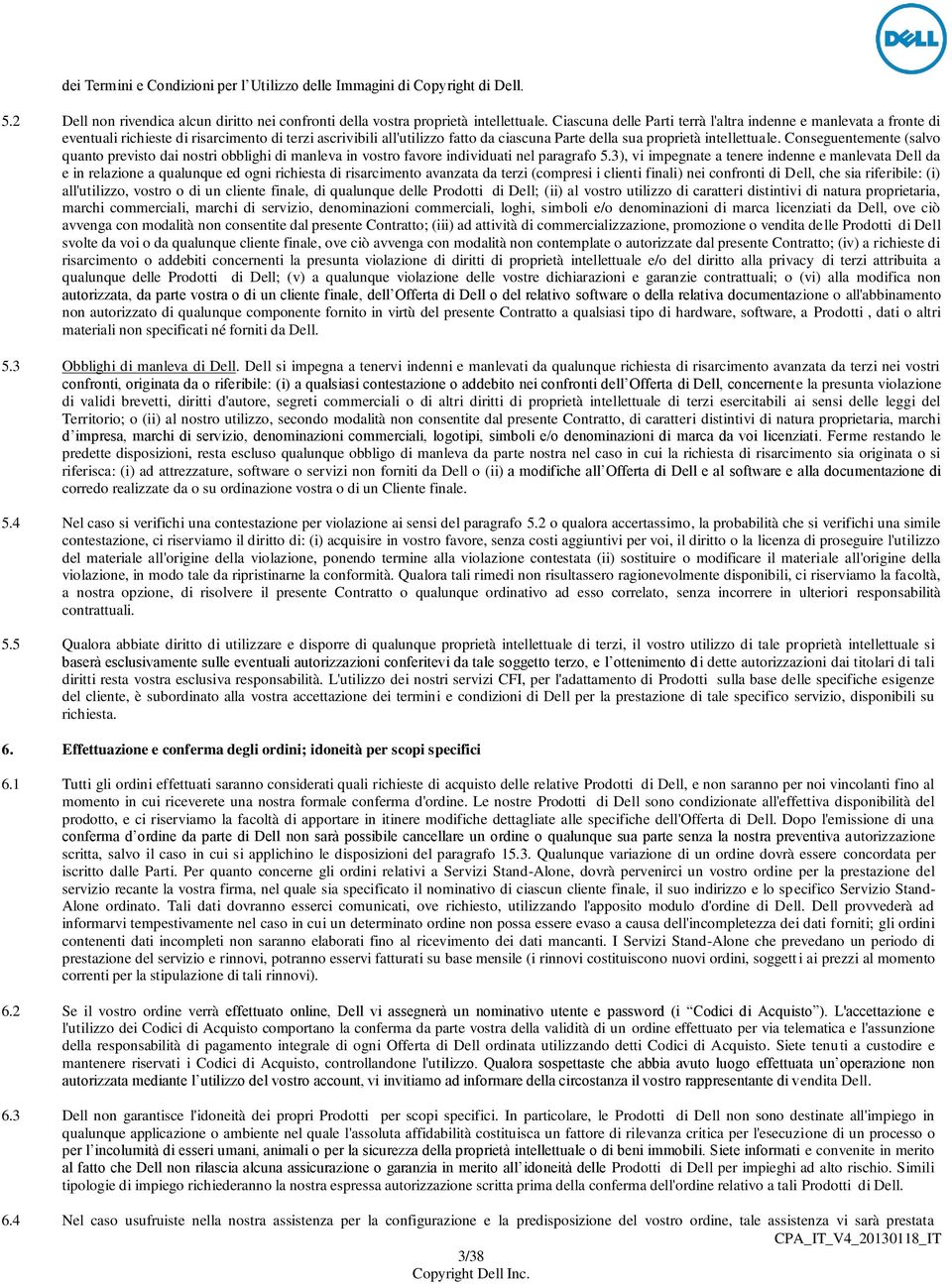 Conseguentemente (salvo quanto previsto dai nostri obblighi di manleva in vostro favore individuati nel paragrafo 5.