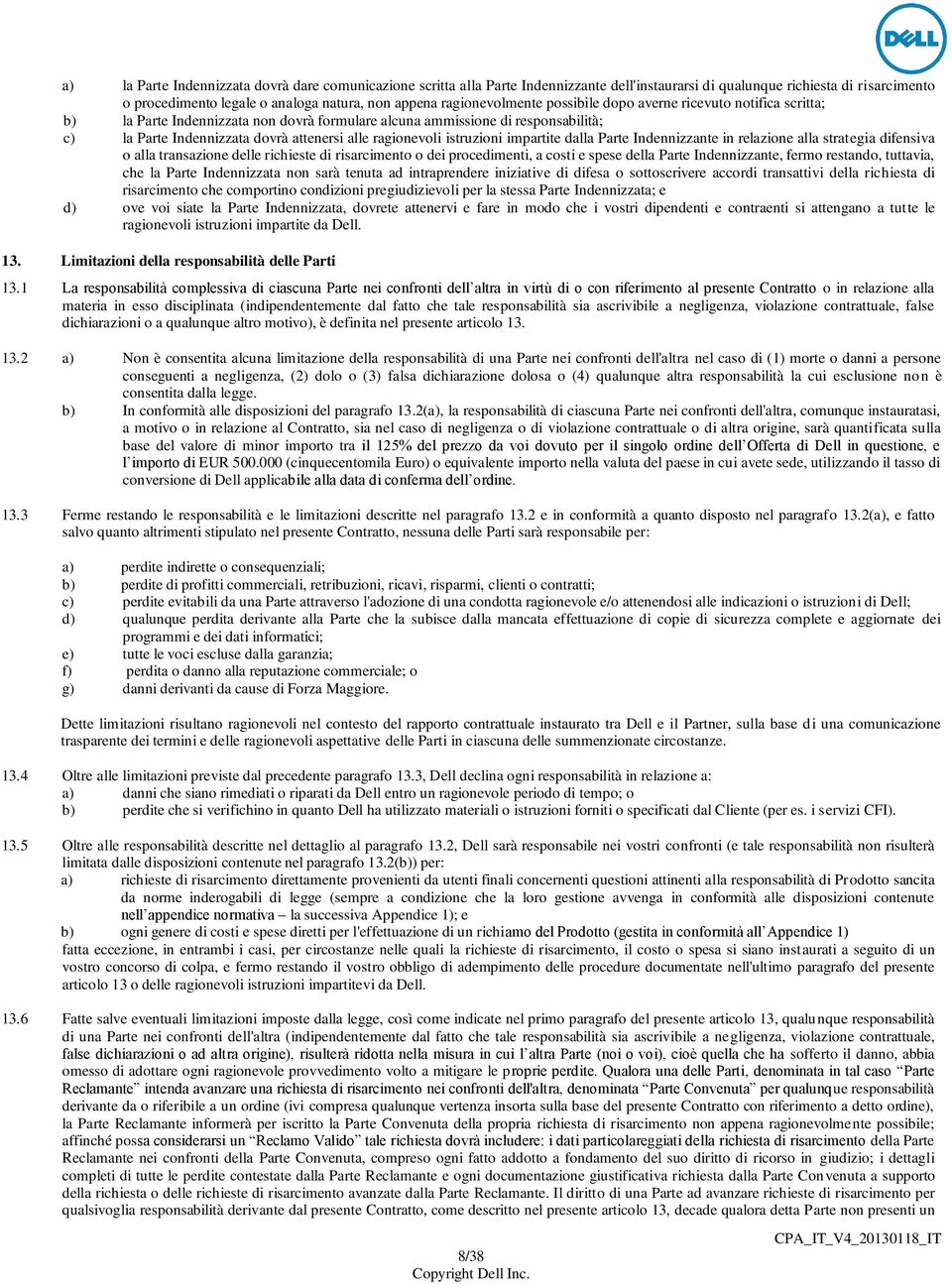 ragionevoli istruzioni impartite dalla Parte Indennizzante in relazione alla strategia difensiva o alla transazione delle richieste di risarcimento o dei procedimenti, a costi e spese della Parte