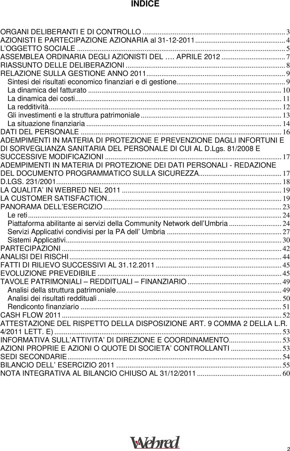 .. 11 La redditività... 12 Gli investimenti e la struttura patrimoniale... 13 La situazione finanziaria... 14 DATI DEL PERSONALE.