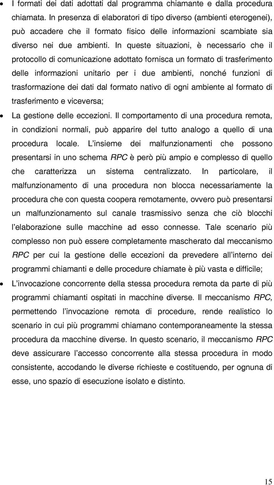 In queste situazioni, è necessario che il protocollo di comunicazione adottato fornisca un formato di trasferimento delle informazioni unitario per i due ambienti, nonché funzioni di trasformazione