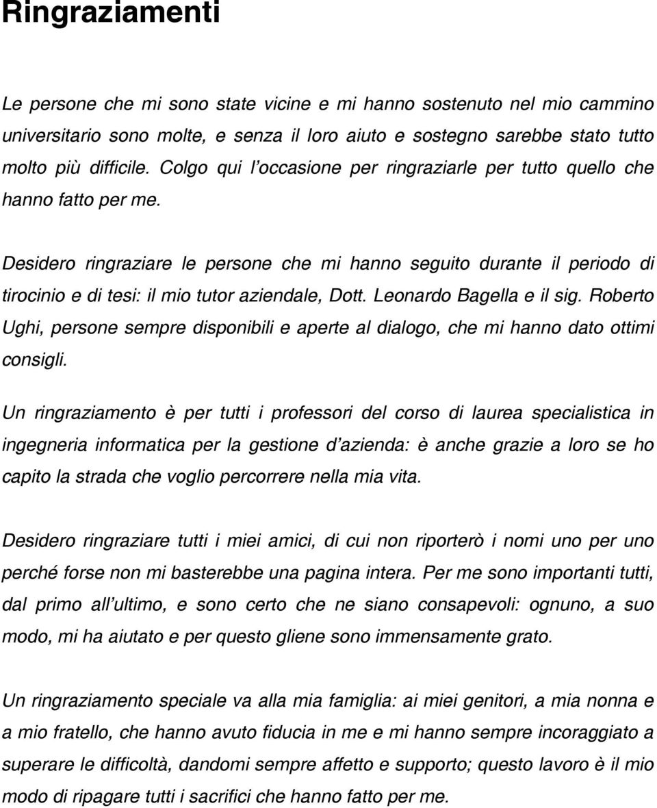 Desidero ringraziare le persone che mi hanno seguito durante il periodo di tirocinio e di tesi: il mio tutor aziendale, Dott. Leonardo Bagella e il sig.