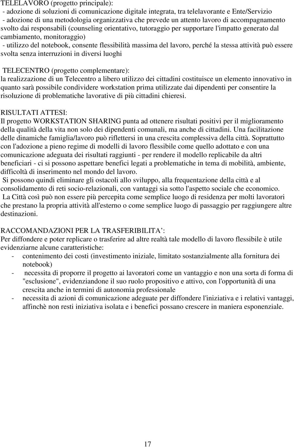 massima del lavoro, perché la stessa attività può essere svolta senza interruzioni in diversi luoghi TELECENTRO (progetto complementare): la realizzazione di un Telecentro a libero utilizzo dei