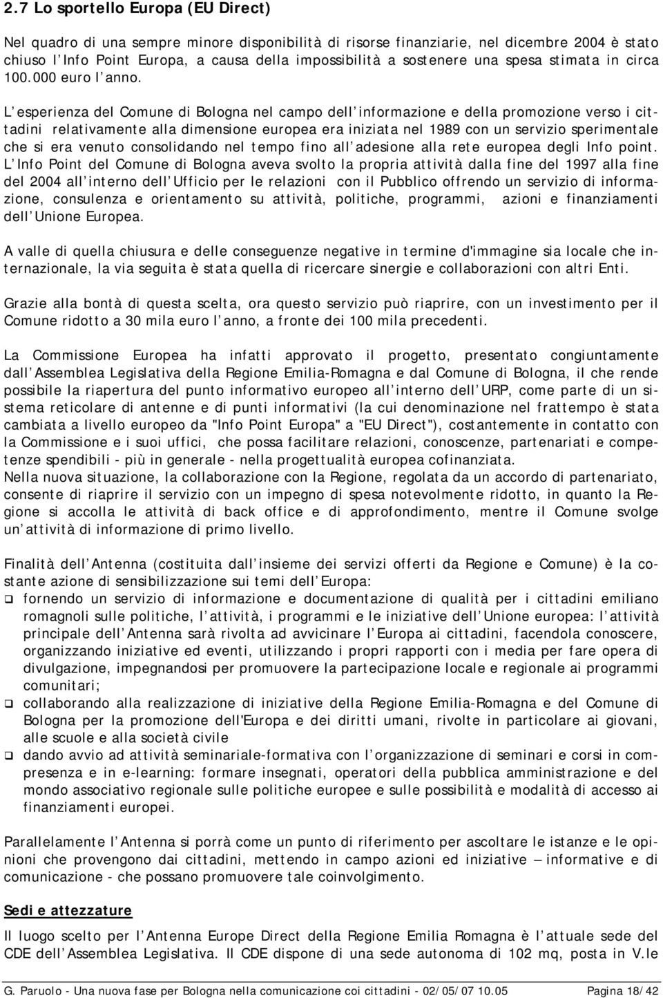 L esperienza del Comune di Bologna nel campo dell informazione e della promozione verso i cittadini relativamente alla dimensione europea era iniziata nel 1989 con un servizio sperimentale che si era