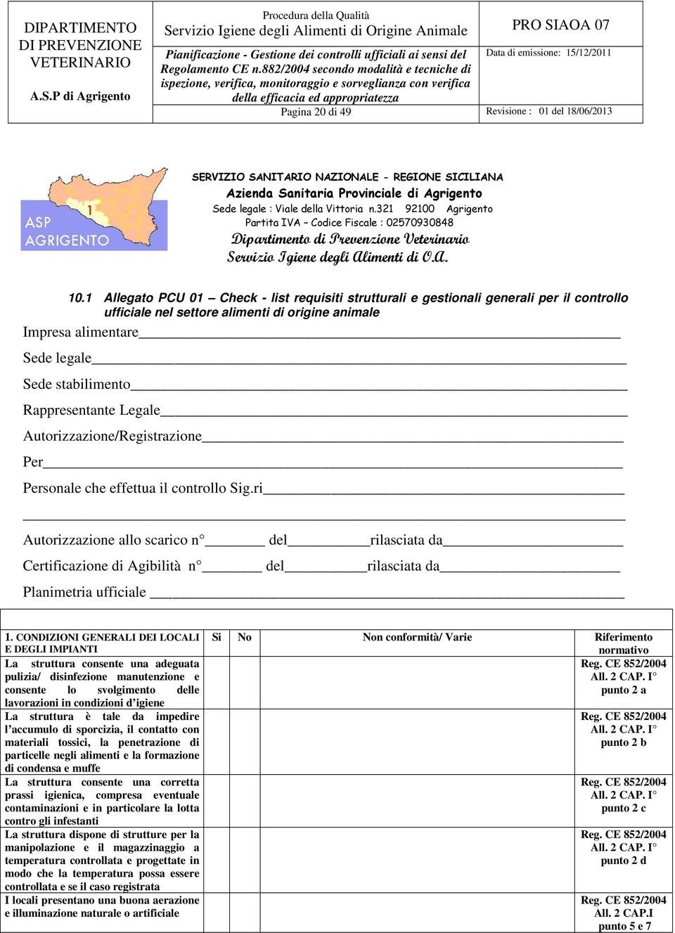 1 Allegato PCU 01 Check - list requisiti strutturali e gestionali generali per il controllo ufficiale nel settore alimenti di origine animale Impresa alimentare Sede legale Sede stabilimento