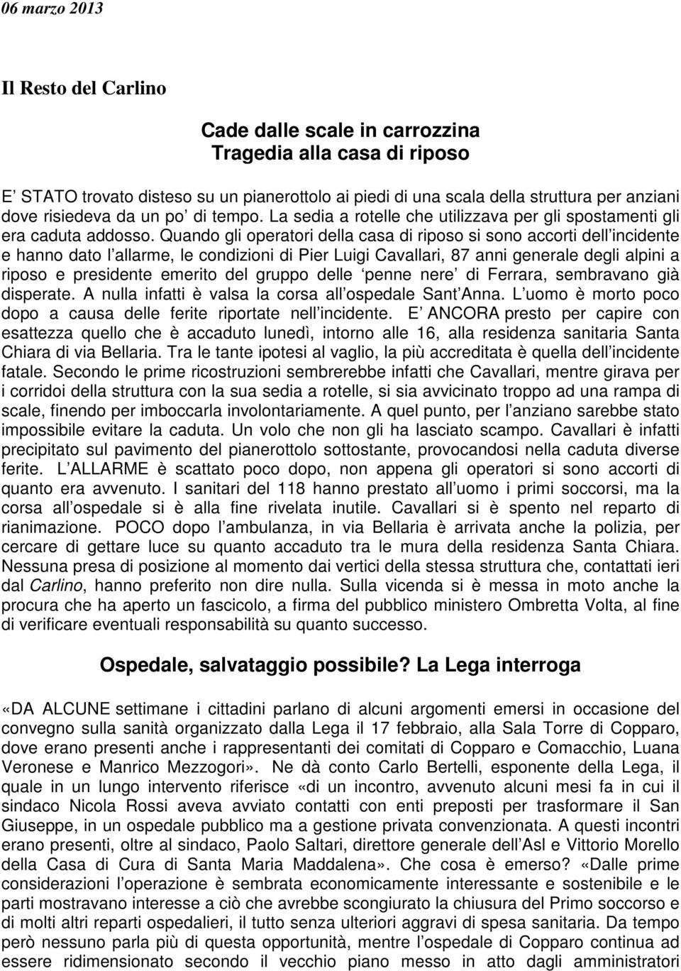 Quando gli operatori della casa di riposo si sono accorti dell incidente e hanno dato l allarme, le condizioni di Pier Luigi Cavallari, 87 anni generale degli alpini a riposo e presidente emerito del