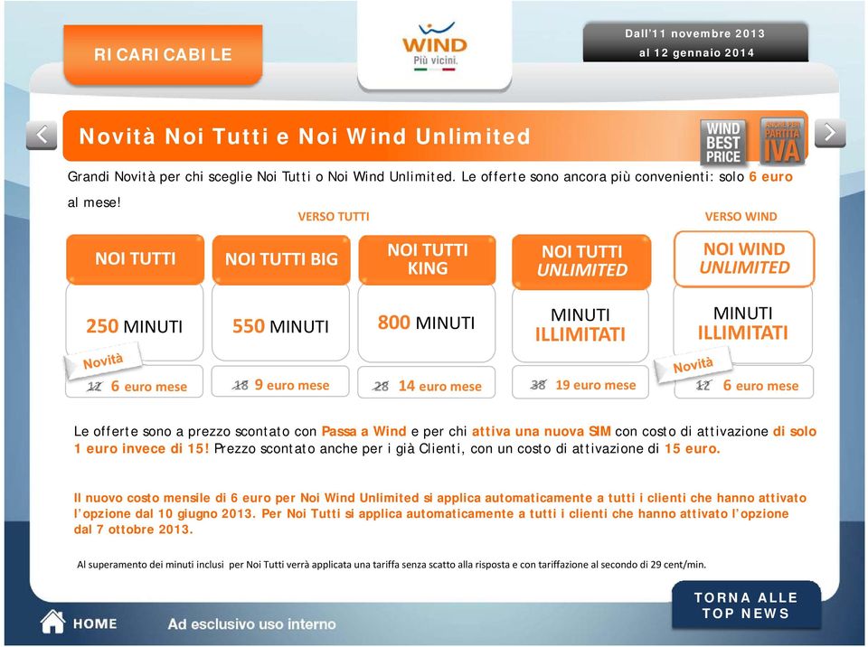 28 14 euro mese 38 19 euro mese 12 6 euro mese Le offerte sono a prezzo scontato con Passa a Wind e per chi attiva una nuova SIM con costo di attivazione di solo 1 euro invece di 15!