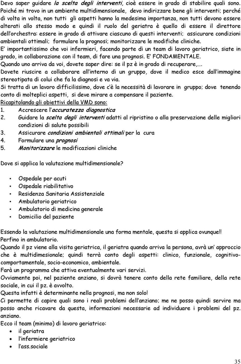 allo stesso modo e quindi il ruolo del geriatra è quello di essere il direttore dell orchestra: essere in grado di attivare ciascuno di questi interventi; assicurare condizioni ambientali ottimali;