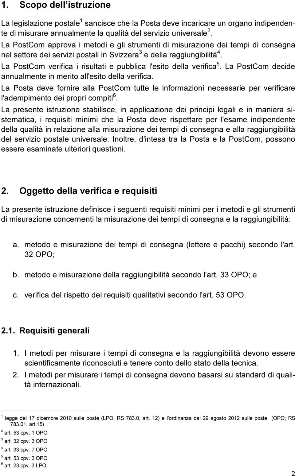 La PostCom verifica i risultati e pubblica l'esito della verifica 5. La PostCom decide annualmente in merito all'esito della verifica.