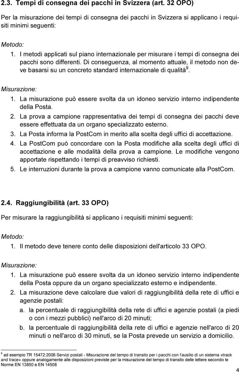 Di conseguenza, al momento attuale, il metodo non deve basarsi su un concreto standard internazionale di qualità 9. 1.