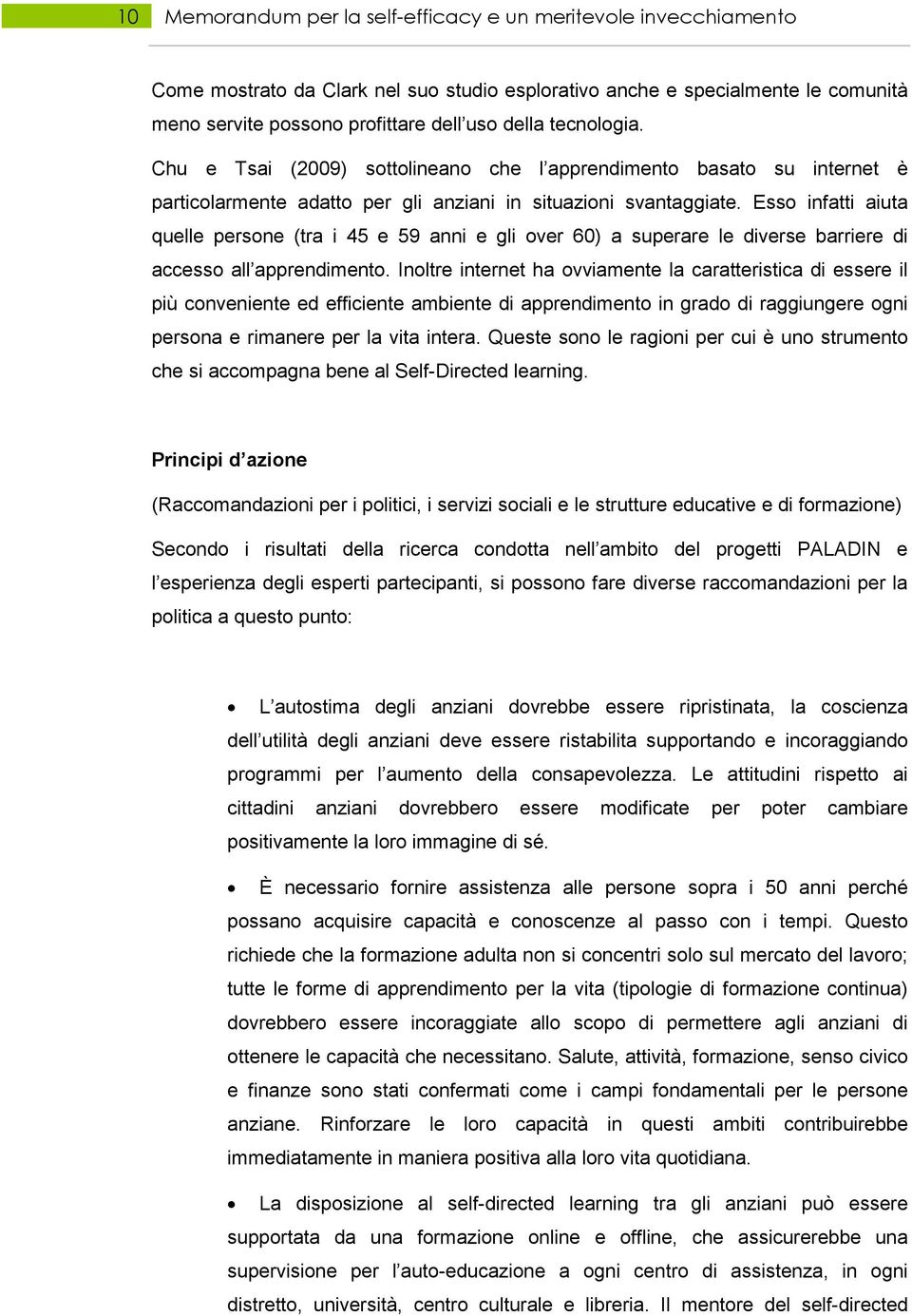 Esso infatti aiuta quelle persone (tra i 45 e 59 anni e gli over 60) a superare le diverse barriere di accesso all apprendimento.