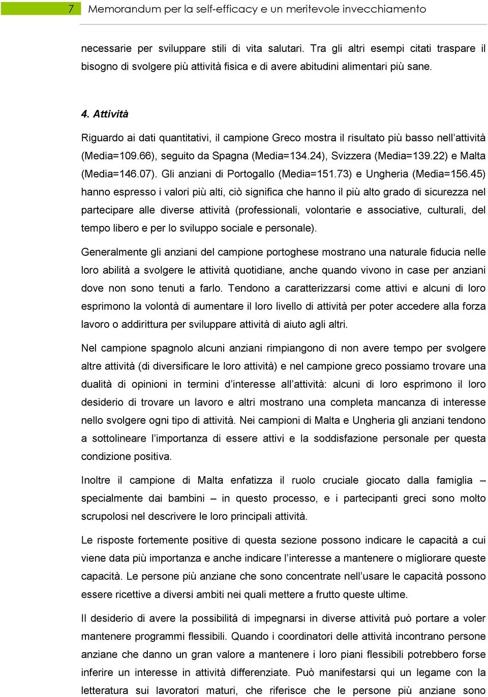 Attività Riguardo ai dati quantitativi, il campione Greco mostra il risultato più basso nell attività (Media=109.66), seguito da Spagna (Media=134.24), Svizzera (Media=139.22) e Malta (Media=146.07).