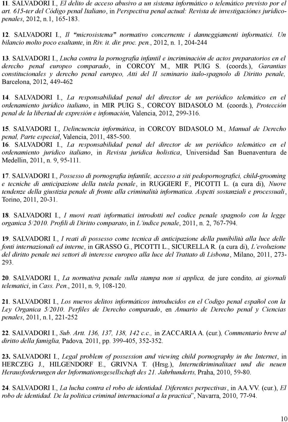 , Il microsistema normativo concernente i danneggiamenti informatici. Un bilancio molto poco esaltante, in Riv. it. dir. proc. pen., 2012, n. 1, 204-244 13. SALVADORI I.