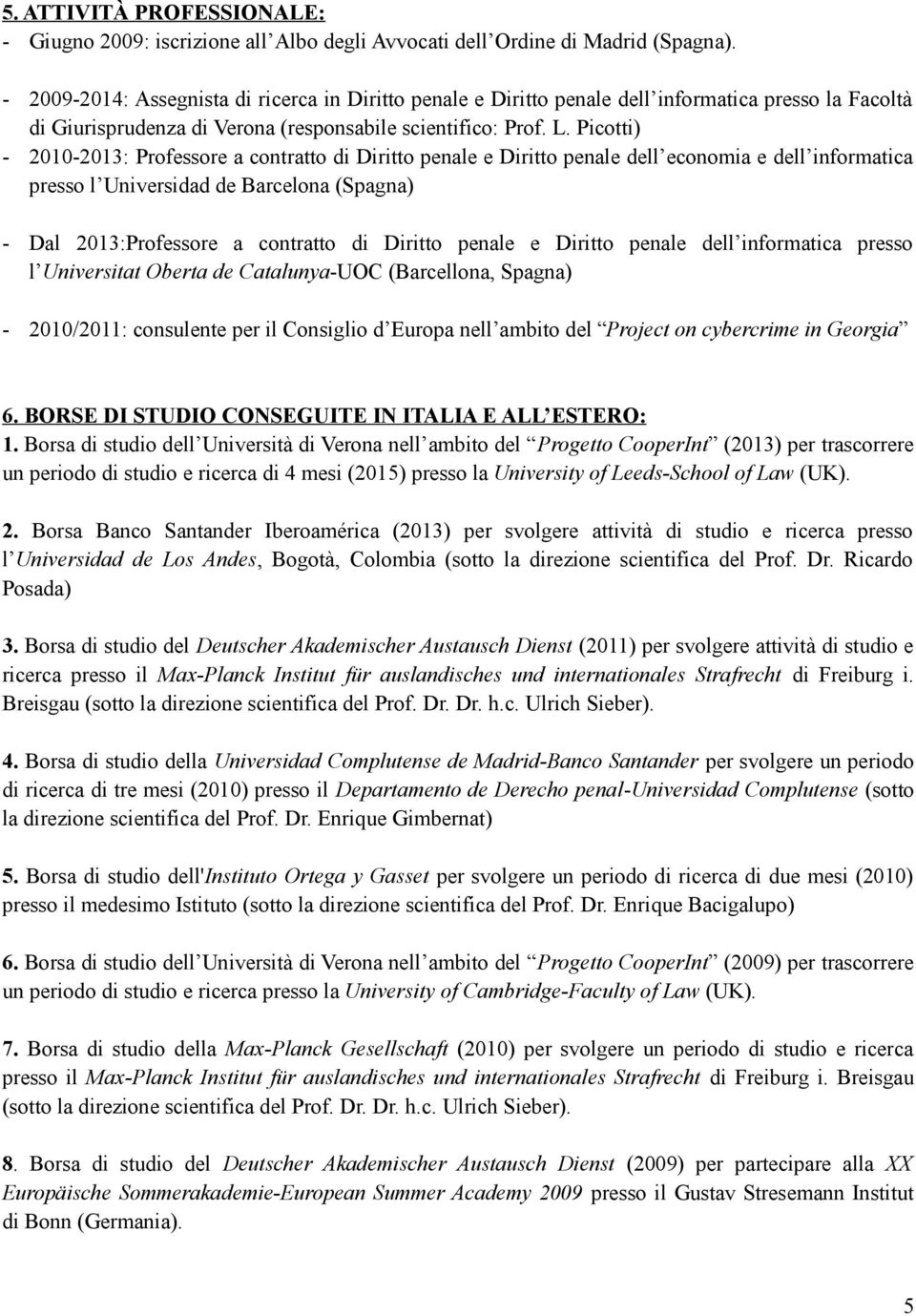 Picotti) - 2010-2013: Professore a contratto di Diritto penale e Diritto penale dell economia e dell informatica presso l Universidad de Barcelona (Spagna) - Dal 2013:Professore a contratto di