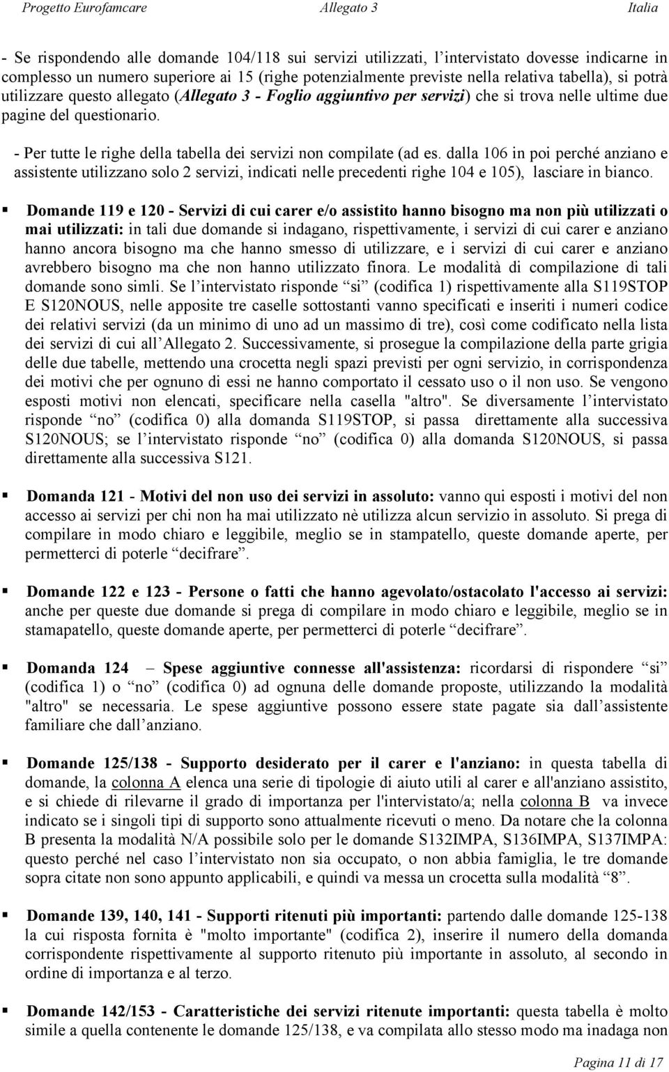 dalla 106 in poi perché anziano e assistente utilizzano solo 2 servizi, indicati nelle precedenti righe 104 e 105), lasciare in bianco.