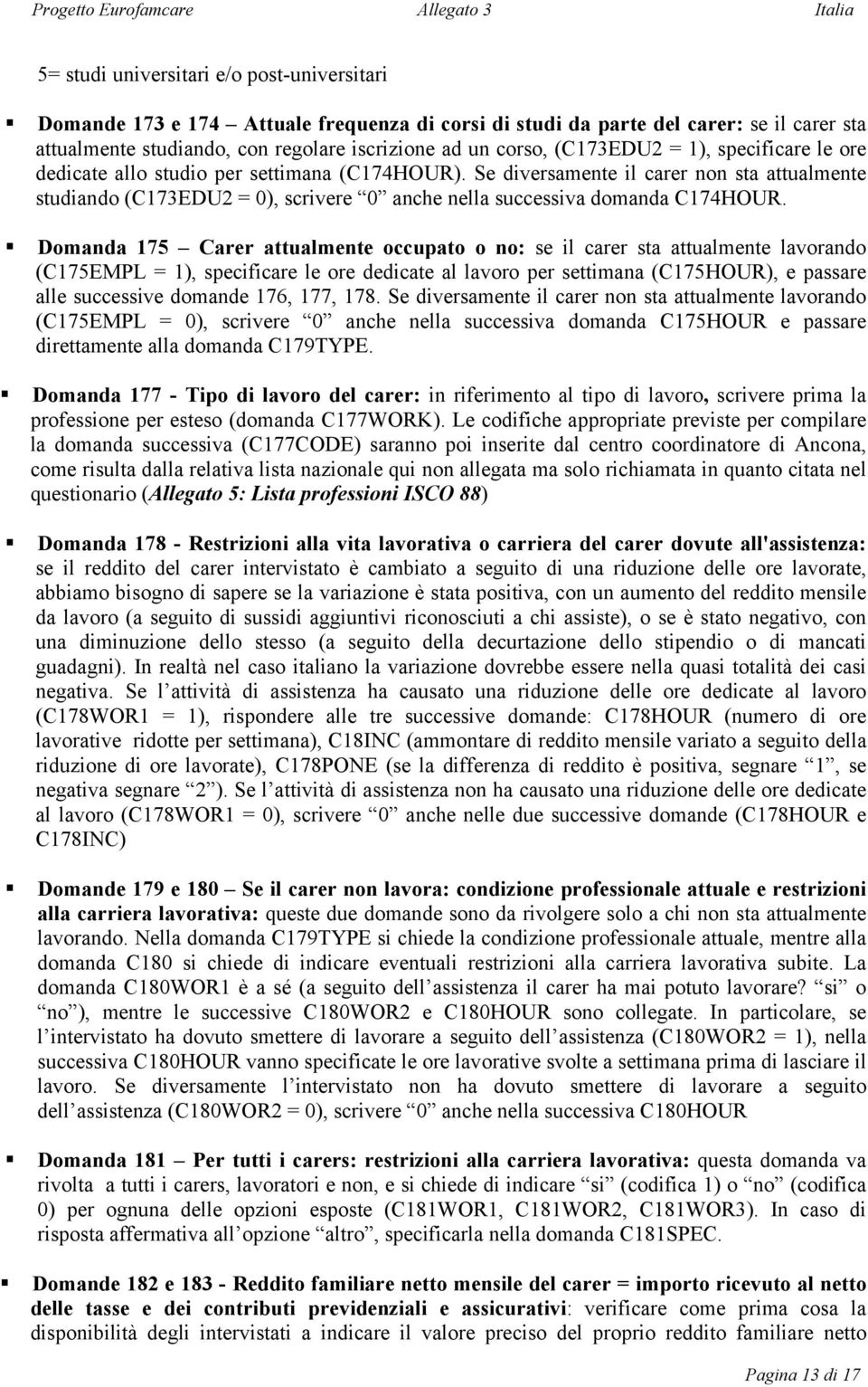 Se diversamente il carer non sta attualmente studiando (C173EDU2 = 0), scrivere 0 anche nella successiva domanda C174HOUR.