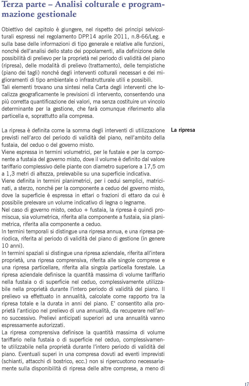 di validità del piano (ripresa), delle modalità di prelievo (trattamento), delle tempistiche (piano dei tagli) nonché degli interventi colturali necessari e dei miglioramenti di tipo ambientale o