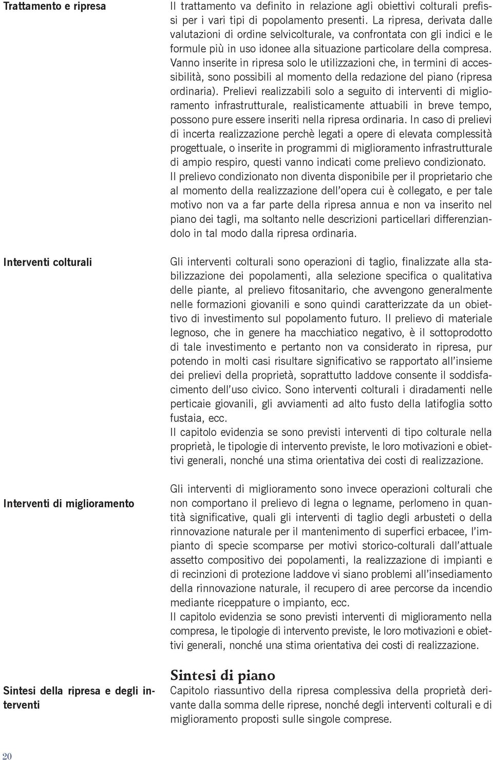 Vanno inserite in ripresa solo le utilizzazioni che, in termini di accessibilità, sono possibili al momento della redazione del piano (ripresa ordinaria).