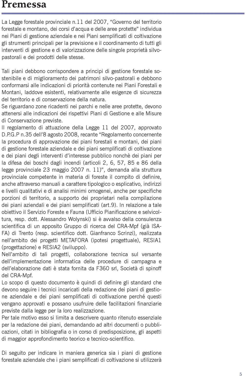 principali per la previsione e il coordinamento di tutti gli interventi di gestione e di valorizzazione delle singole proprietà silvopastorali e dei prodotti delle stesse.