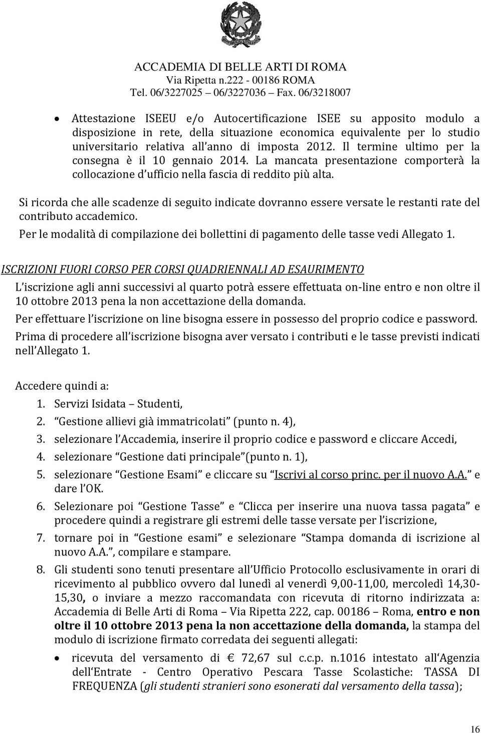 Si ricorda che alle scadenze di seguito indicate dovranno essere versate le restanti rate del contributo accademico.