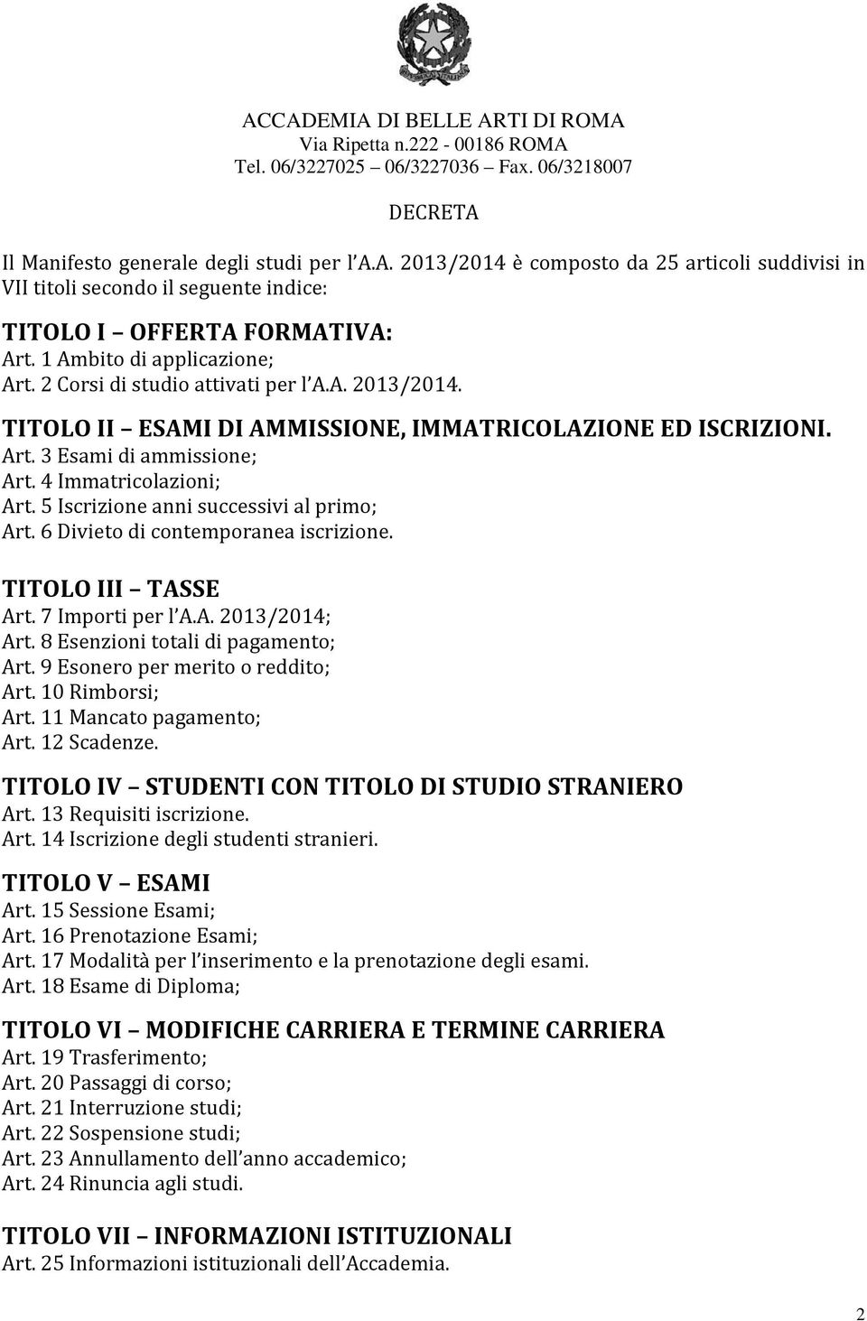 5 Iscrizione anni successivi al primo; Art. 6 Divieto di contemporanea iscrizione. TITOLO III TASSE Art. 7 Importi per l A.A. 2013/2014; Art. 8 Esenzioni totali di pagamento; Art.