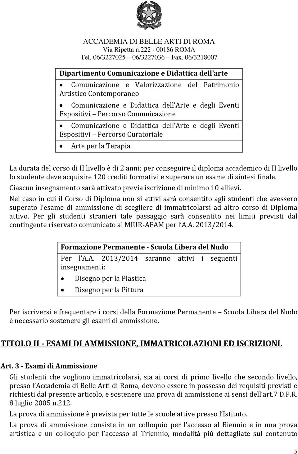 accademico di II livello lo studente deve acquisire 120 crediti formativi e superare un esame di sintesi finale. Ciascun insegnamento sarà attivato previa iscrizione di minimo 10 allievi.