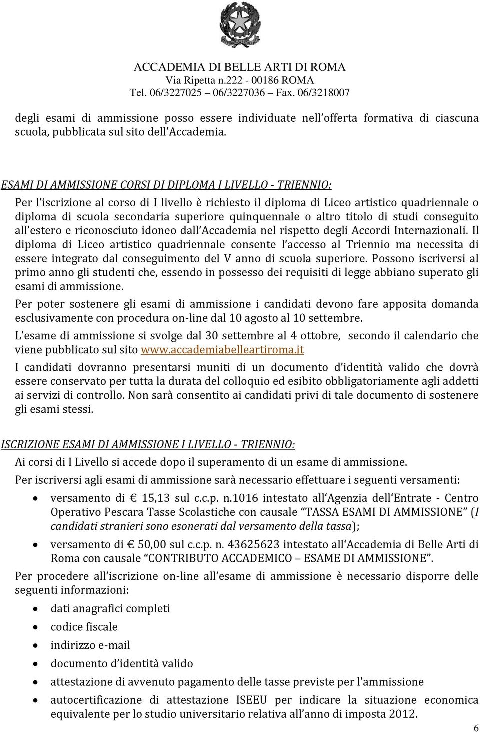 quinquennale o altro titolo di studi conseguito all estero e riconosciuto idoneo dall Accademia nel rispetto degli Accordi Internazionali.