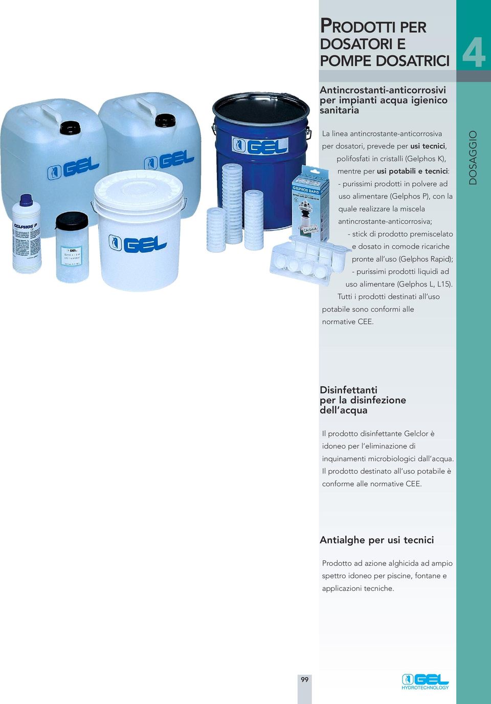 antincrostante-anticorrosiva; - stick di prodotto premiscelato e dosato in comode ricariche pronte all uso (Gelphos Rapid); - purissimi prodotti liquidi ad uso alimentare (Gelphos L, L15).