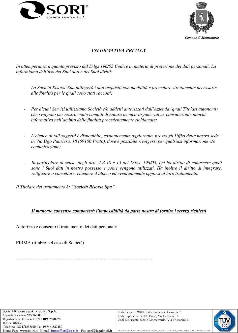 strettamente necessarie alle finalità per le quali sono stati raccolti; - Per alcuni Servizi utilizziamo Società e/o addetti autorizzati dall Azienda (quali Titolari autonomi) che svolgono per nostro