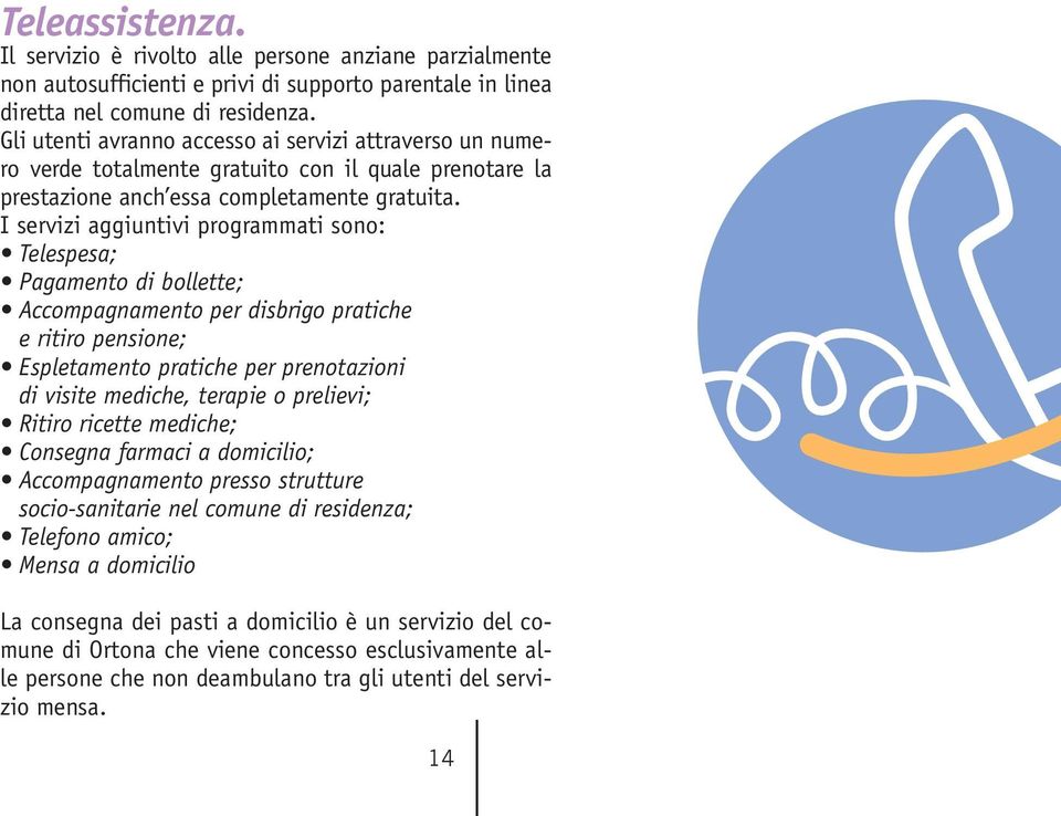 I servizi aggiuntivi programmati sono: Telespesa; Pagamento di bollette; Accompagnamento per disbrigo pratiche e ritiro pensione; Espletamento pratiche per prenotazioni di visite mediche, terapie o