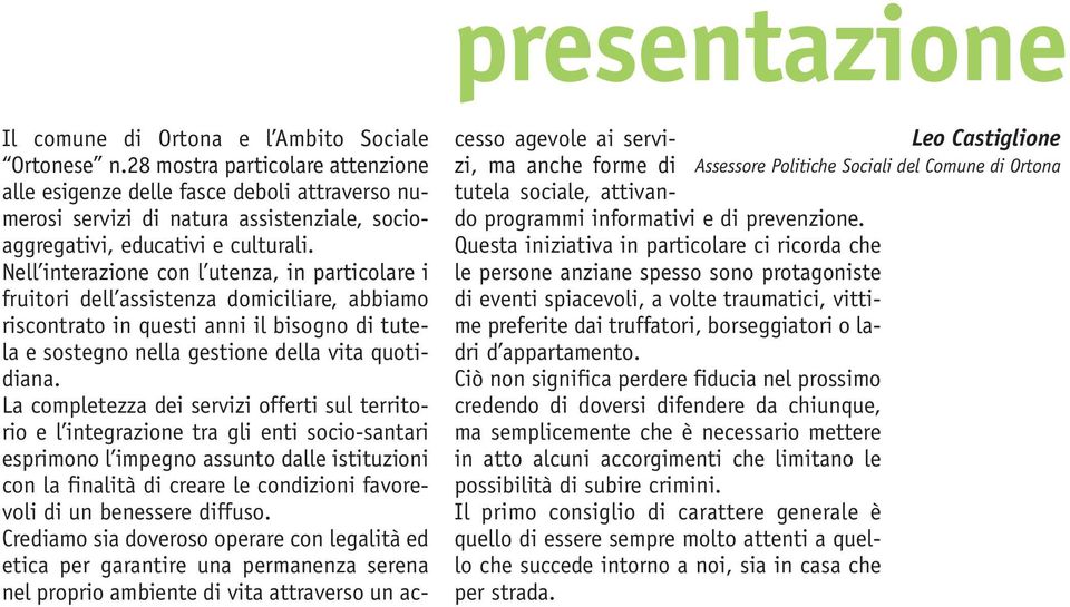 Nell interazione con l utenza, in particolare i fruitori dell assistenza domiciliare, abbiamo riscontrato in questi anni il bisogno di tutela e sostegno nella gestione della vita quotidiana.