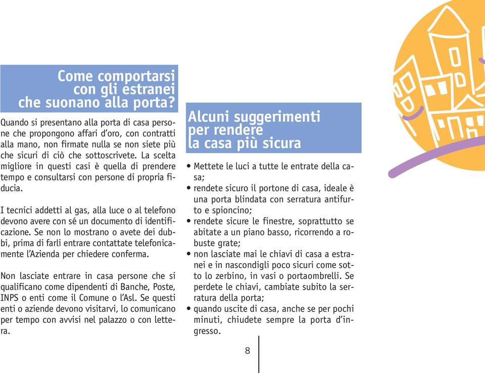 La scelta migliore in questi casi è quella di prendere tempo e consultarsi con persone di propria fiducia.