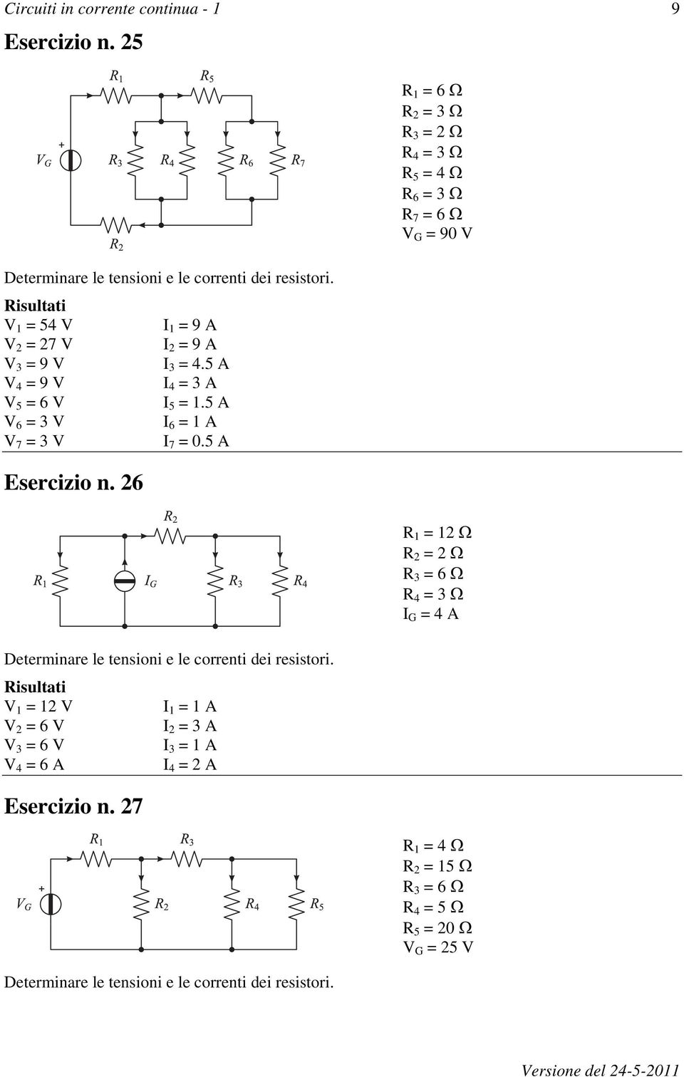 5 A Esercizio n. 26 Determinare le tensioni e le correnti dei resistori.