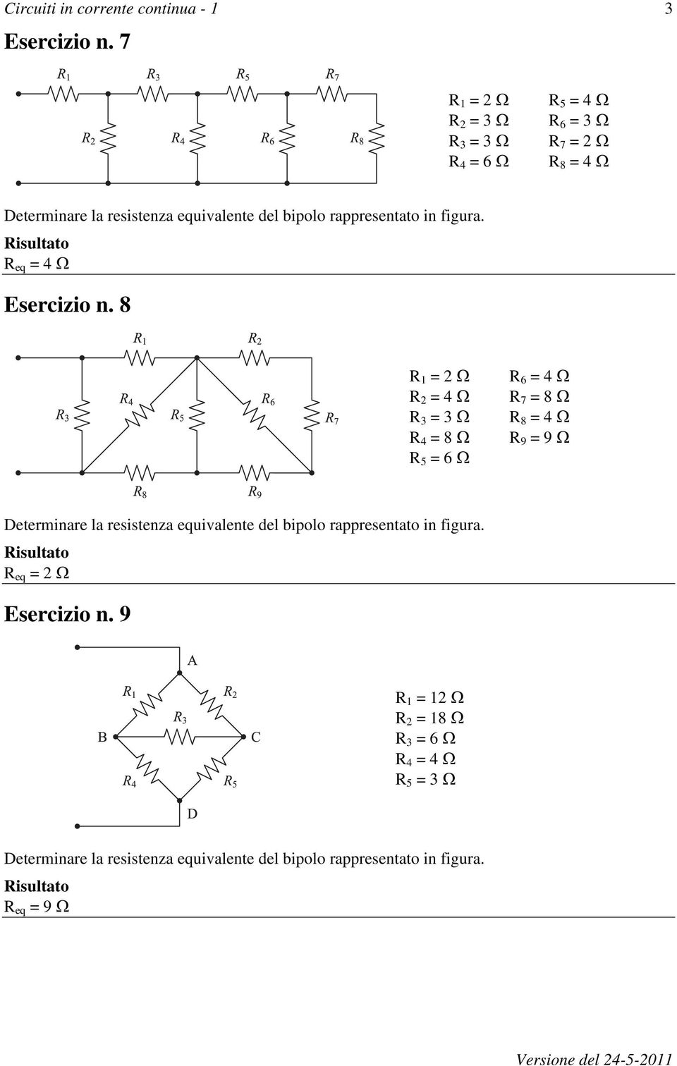 rappresentato in figura. R eq = 4 Esercizio n.