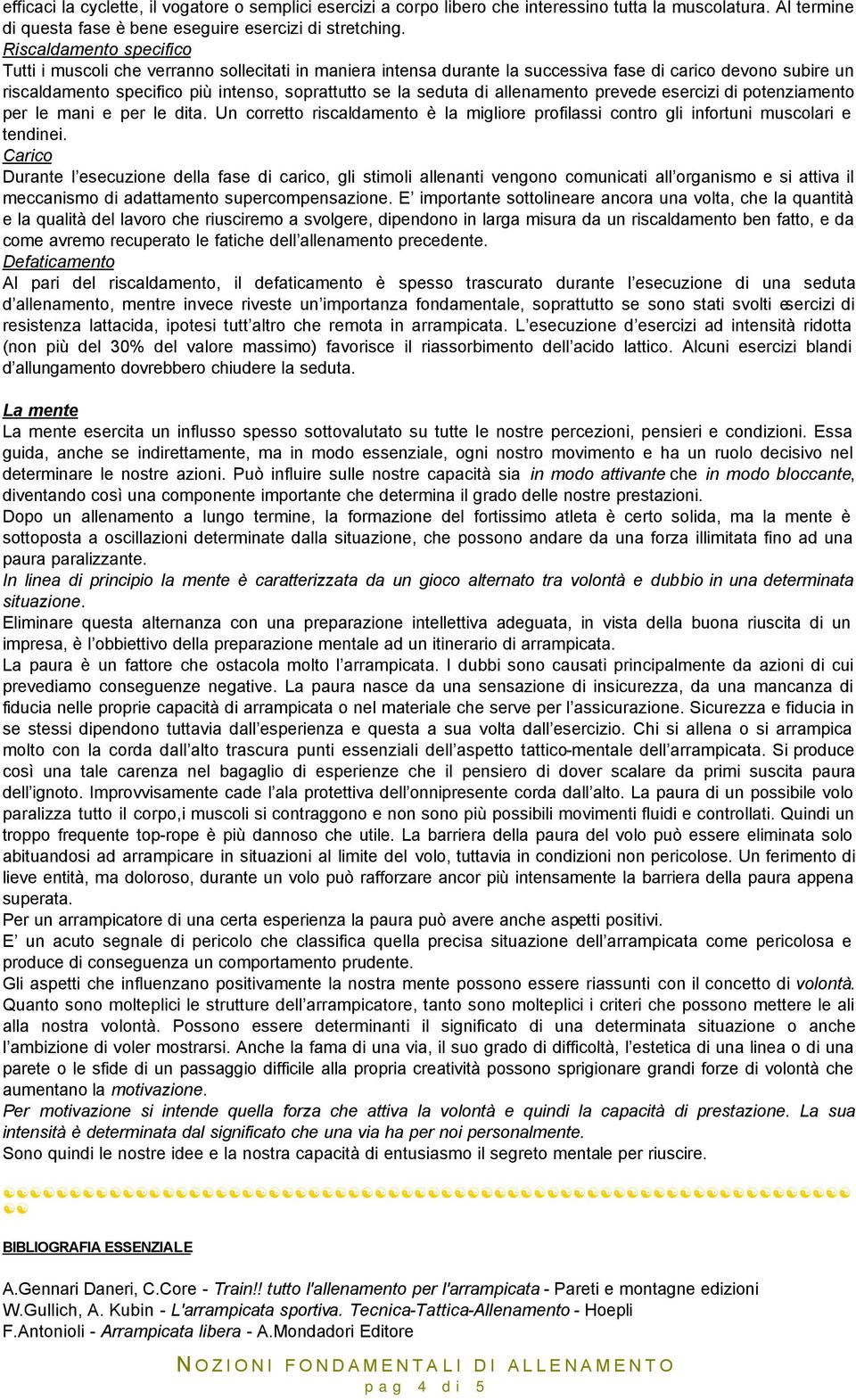 di allenamento prevede esercizi di potenziamento per le mani e per le dita. Un corretto riscaldamento è la migliore profilassi contro gli infortuni muscolari e tendinei.