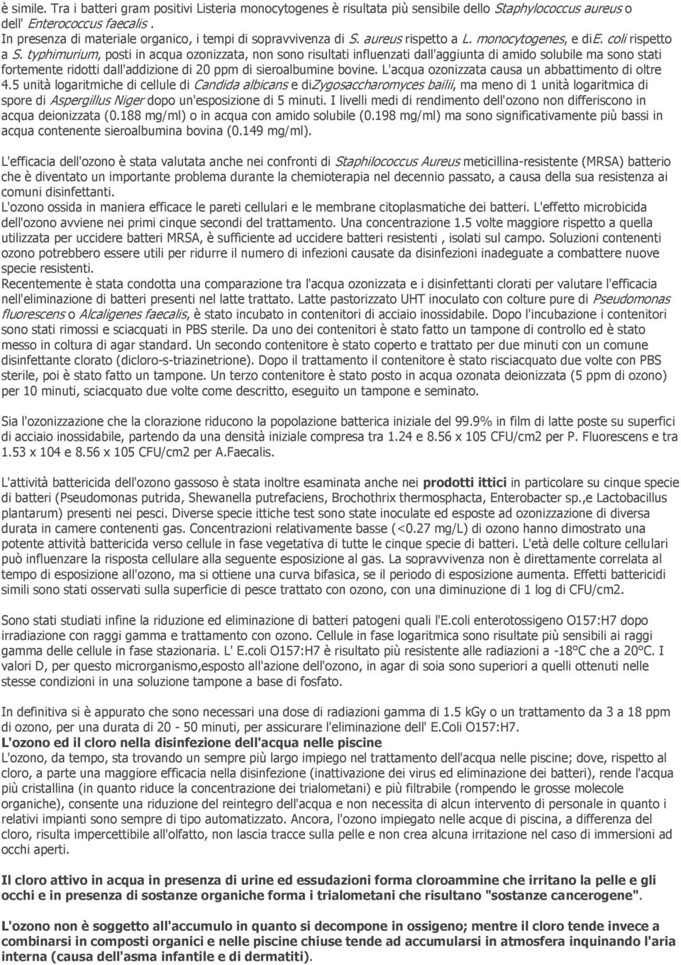 typhimurium, posti in acqua ozonizzata, non sono risultati influenzati dall'aggiunta di amido solubile ma sono stati fortemente ridotti dall'addizione di 20 ppm di sieroalbumine bovine.