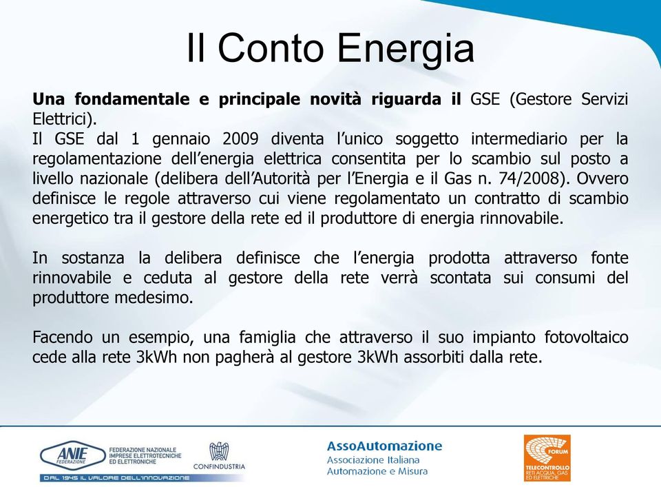 Energia e il Gas n. 74/2008). Ovvero definisce le regole attraverso cui viene regolamentato un contratto di scambio energetico tra il gestore della rete ed il produttore di energia rinnovabile.