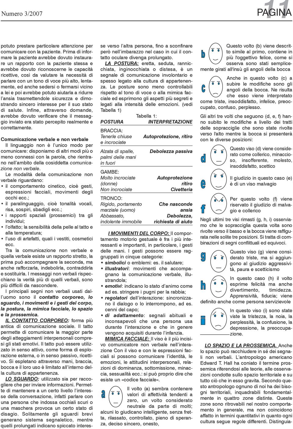 di voce più alto, lentamente, ed anche sedersi o fermarsi vicino a lei e poi avrebbe potuto aiutarla a ridurre l ansia trasmettendole sicurezza e dimostrando sincero interesse per il suo stato di